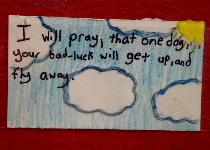 "אני מתפלל שיום אחד המזל הרע שלך, יעלה למעלה ויתעופף מכאן"